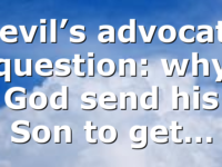 Devil’s advocate question: why God send his Son to get…