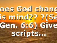 Does God change his mind?? ?(See Gen. 6:6) Give scripts…