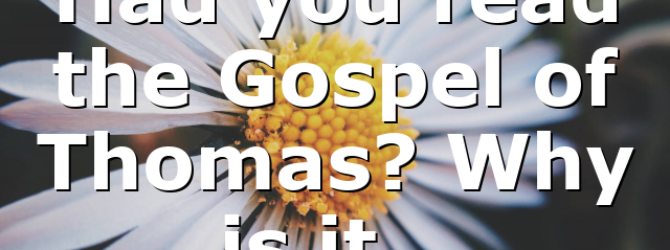 Had you read the Gospel of Thomas? Why is it…