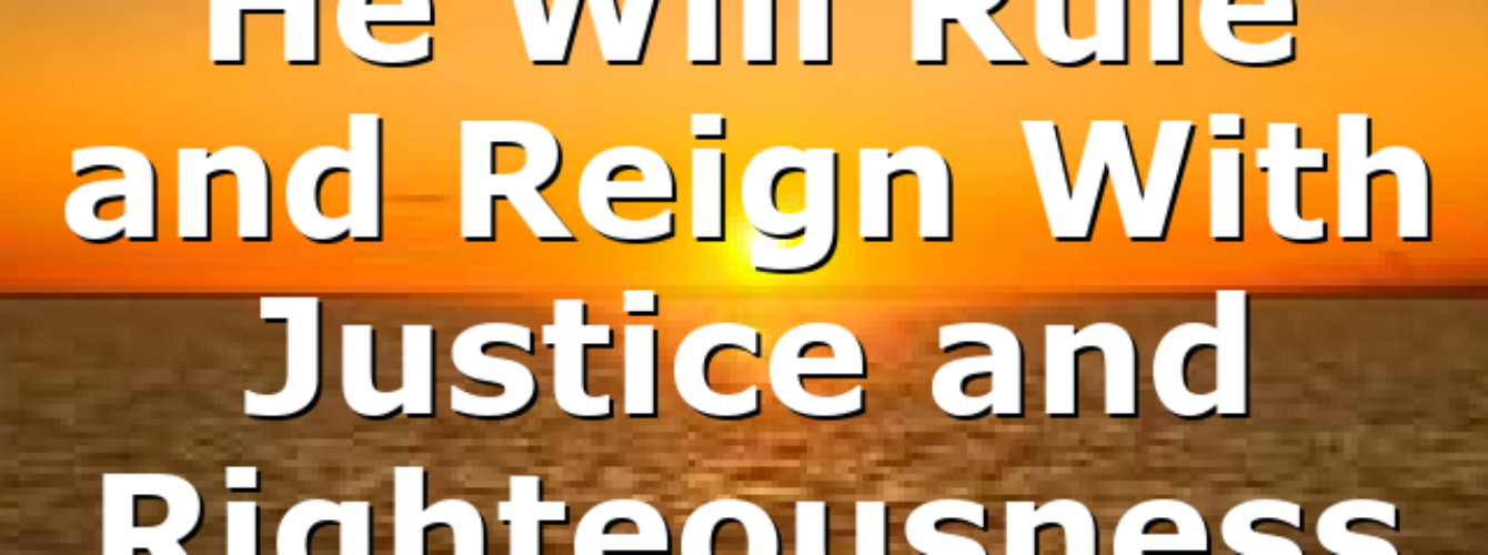 He Will Rule and Reign With Justice and Righteousness All ourCOG News