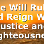 He Will Rule and Reign With Justice and Righteousness