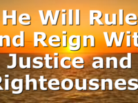 He Will Rule and Reign With Justice and Righteousness