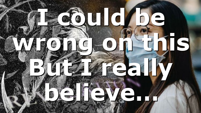 I could be wrong on this But I really believe…