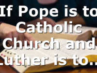 If Pope is to Catholic Church and Luther is to…