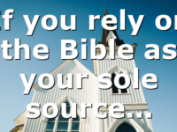 If you rely on the Bible as your sole source…