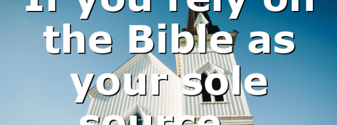 If you rely on the Bible as your sole source…