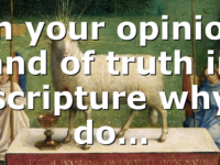 In your opinion and of truth in scripture why do…