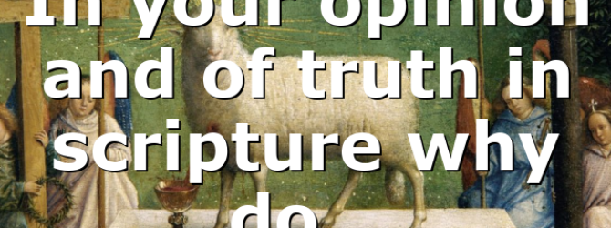 In your opinion and of truth in scripture why do…