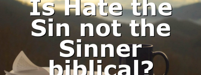 Is Hate the Sin not the Sinner biblical?