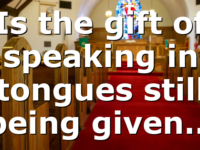 Is the gift of speaking in tongues still being given…