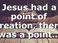 Jesus had a point of creation, there was a point…