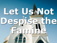 Let Us Not Despise the Famine