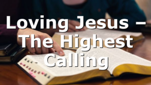 Loving Jesus – The Highest Calling