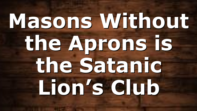 Masons Without the Aprons is the Satanic Lion’s Club
