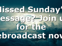 Missed Sunday’s Message? Join us for the rebroadcast now!