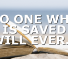 NO ONE WHO IS SAVED WILL EVER…