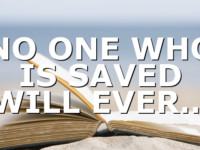 NO ONE WHO IS SAVED WILL EVER…