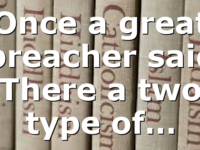 Once a great preacher said There a two type of…