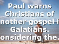 Paul warns Christians of another gospel in Galatians. Considering the…