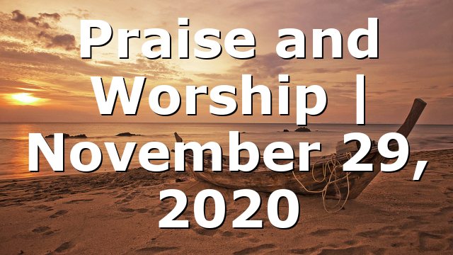 Praise and Worship | November 29, 2020