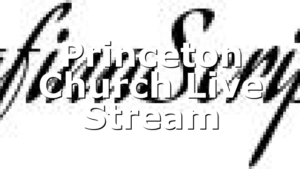 Princeton Church Live Stream