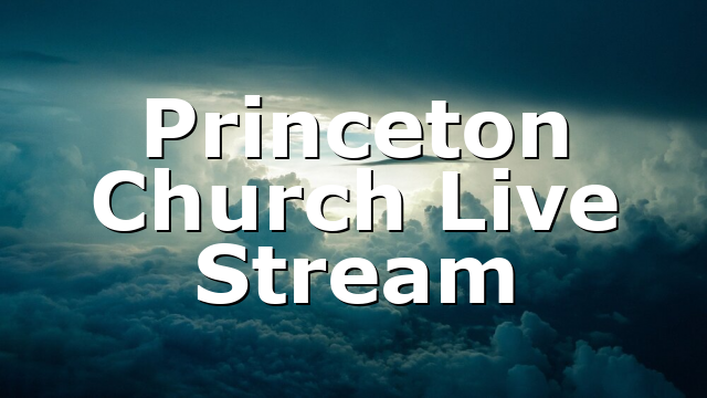 Princeton Church Live Stream