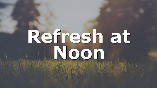 Refresh at Noon