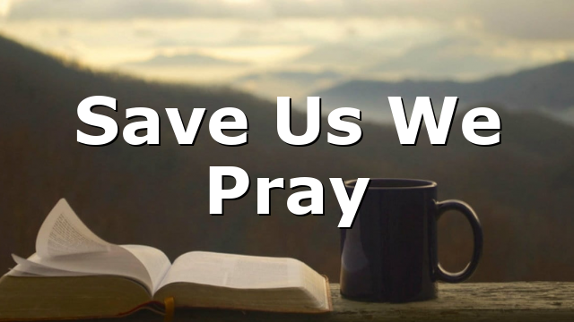 Save Us We Pray