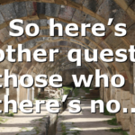 So here’s another question to those who say there’s no…