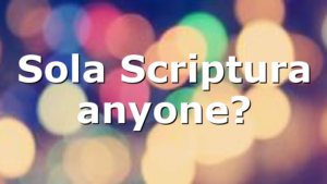 Sola Scriptura anyone?