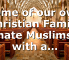 Some of our own Christian Family hate Muslims with a…