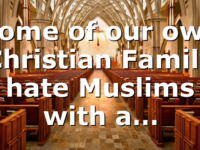 Some of our own Christian Family hate Muslims with a…