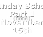 Sunday School Part 1 November 15th