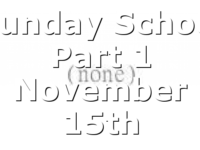 Sunday School Part 1 November 15th