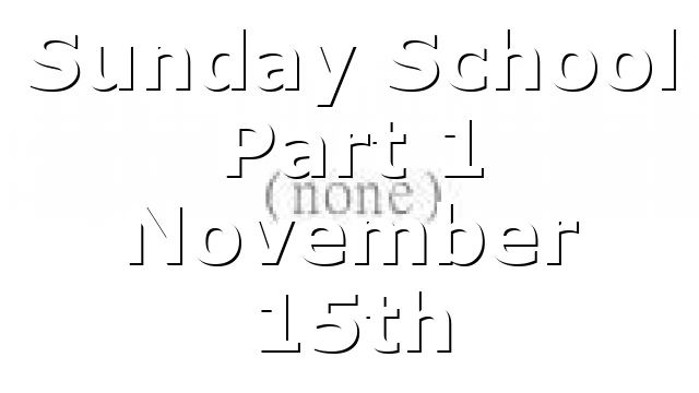 Sunday School Part 1 November 15th