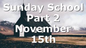 Sunday School Part 2 November 15th