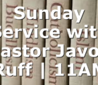 Sunday Service with Pastor Javon Ruff | 11AM