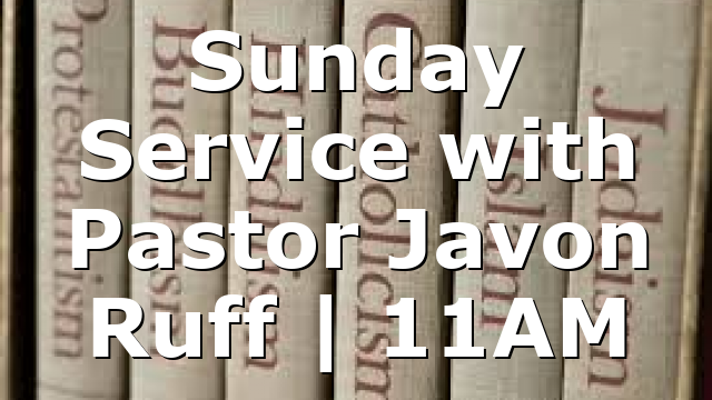 Sunday Service with Pastor Javon Ruff | 11AM