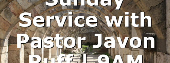 Sunday Service with Pastor Javon Ruff | 9AM