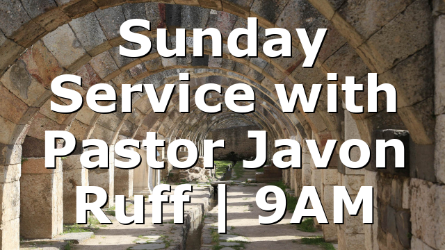 Sunday Service with Pastor Javon Ruff | 9AM