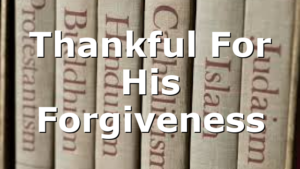 Thankful For His Forgiveness
