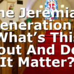 The Jeremiah Generation – What’s This About And Does It Matter?