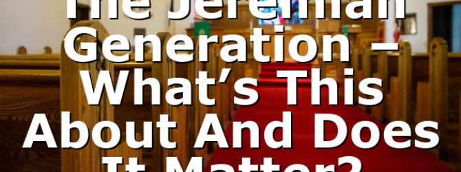 The Jeremiah Generation – What’s This About And Does It Matter?