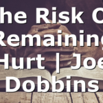The Risk Of Remaining Hurt  | Joe Dobbins