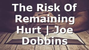 The Risk Of Remaining Hurt  | Joe Dobbins