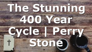 The Stunning 400 Year Cycle | Perry Stone
