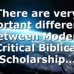 There are very important differences between Modern Critical Biblical Scholarship…