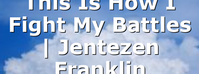 This Is How I Fight My Battles | Jentezen Franklin