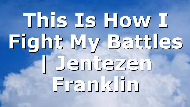 This Is How I Fight My Battles | Jentezen Franklin