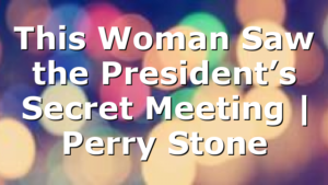 This Woman Saw the President’s Secret Meeting | Perry Stone